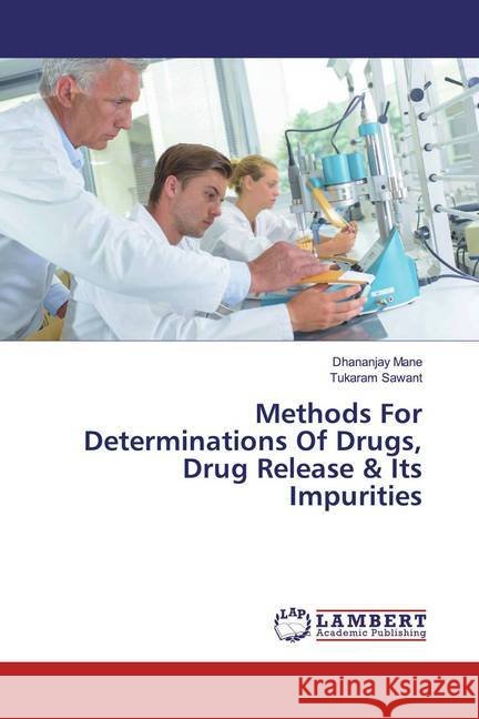 Methods For Determinations Of Drugs, Drug Release & Its Impurities Mane, Dhananjay; Sawant, Tukaram 9786139458653 LAP Lambert Academic Publishing