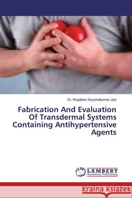 Fabrication And Evaluation Of Transdermal Systems Containing Antihypertensive Agents Jani, Dr. Rupalben Kaushalkumar 9786139458738