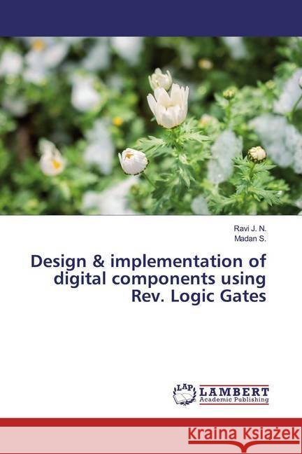 Design & implementation of digital components using Rev. Logic Gates J. N., Ravi; S., Madan 9786139458967