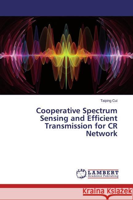 Cooperative Spectrum Sensing and Efficient Transmission for CR Network Cui, Taiping 9786139459032