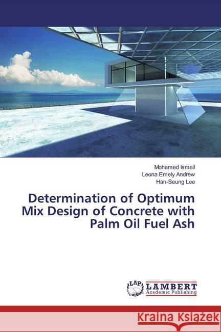 Determination of Optimum Mix Design of Concrete with Palm Oil Fuel Ash Ismail, Mohamed; Andrew, Leona Emely; Lee, Han-Seung 9786139459230 LAP Lambert Academic Publishing