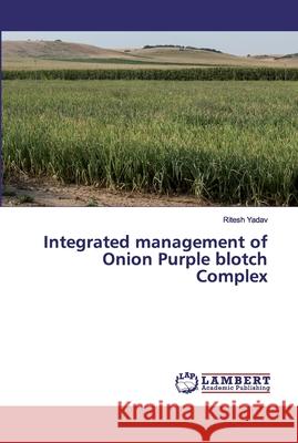 Integrated management of Onion Purple blotch Complex Yadav, Ritesh 9786139459506 LAP Lambert Academic Publishing