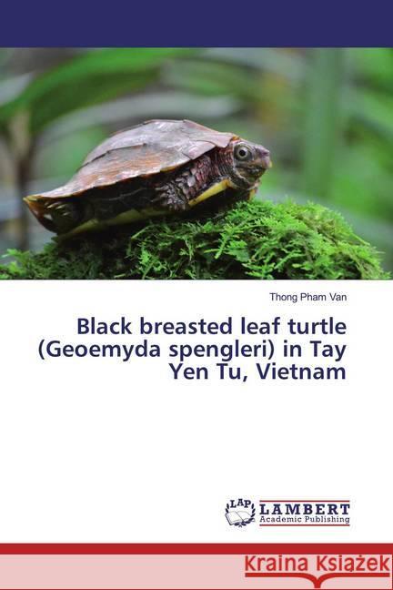 Black breasted leaf turtle (Geoemyda spengleri) in Tay Yen Tu, Vietnam Pham Van, Thong 9786139459537