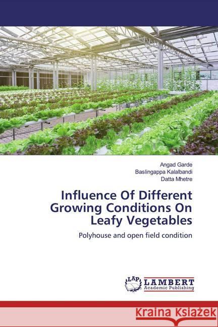 Influence Of Different Growing Conditions On Leafy Vegetables : Polyhouse and open field condition Garde, Angad; Kalalbandi, Baslingappa; Mhetre, Datta 9786139459551 LAP Lambert Academic Publishing