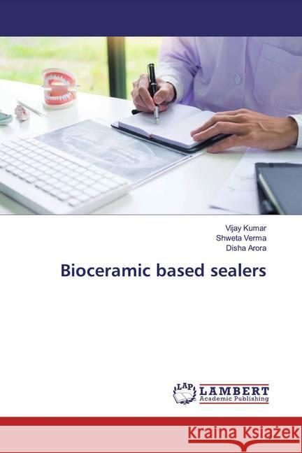 Bioceramic based sealers Kumar, Vijay; Verma, Shweta; Arora, Disha 9786139459582 LAP Lambert Academic Publishing