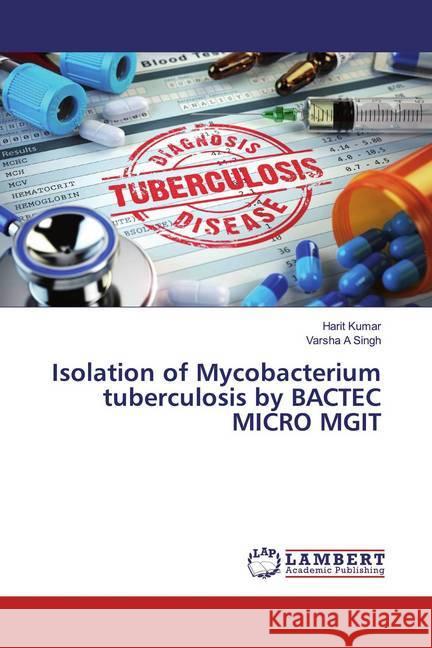 Isolation of Mycobacterium tuberculosis by BACTEC MICRO MGIT Kumar, Harit; Singh, Varsha A 9786139459681