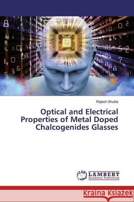 Optical and Electrical Properties of Metal Doped Chalcogenides Glasses Shukla, Rajesh 9786139459827