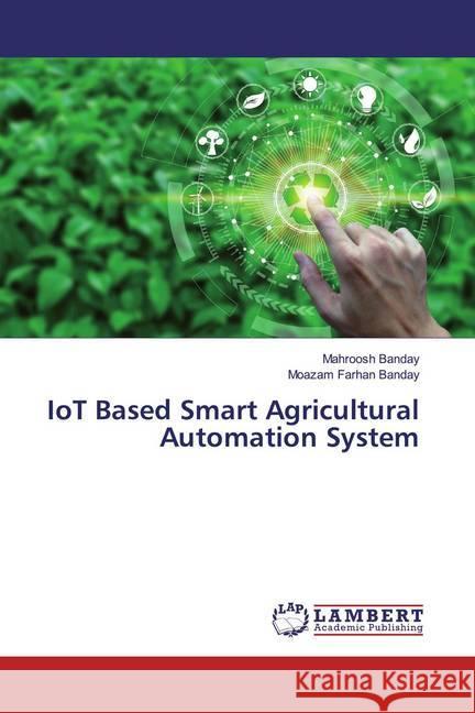 IoT Based Smart Agricultural Automation System Banday, Mahroosh; Banday, Moazam Farhan 9786139459865