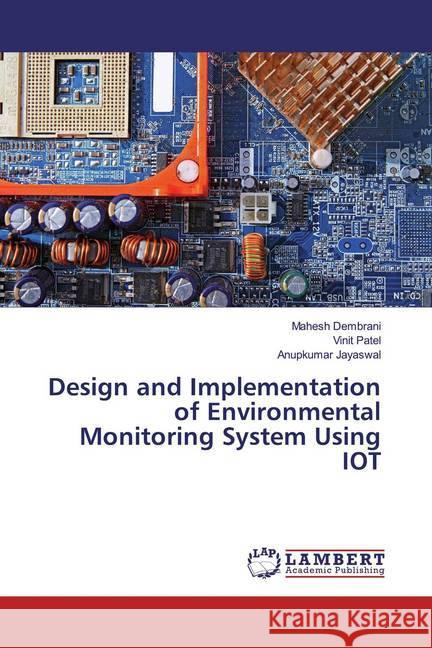 Design and Implementation of Environmental Monitoring System Using IOT Dembrani, Mahesh; Patel, Vinit; Jayaswal, Anupkumar 9786139460151