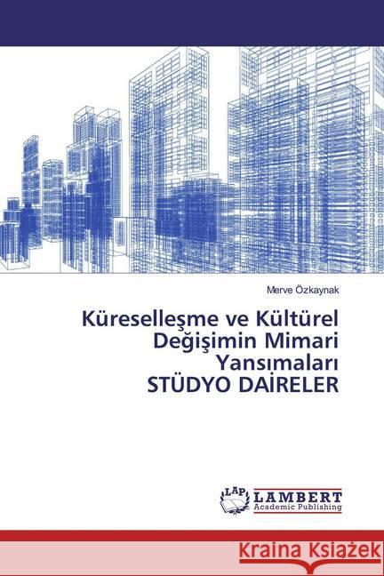 Küresellesme ve Kültürel Degisimin Mimari Yansimalari STÜDYO DAIRELER Özkaynak, Merve 9786139460243