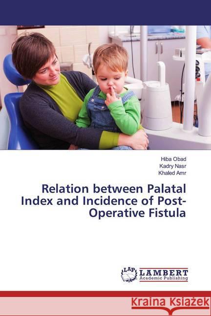 Relation between Palatal Index and Incidence of Post-Operative Fistula Obad, Hiba; Nasr, Kadry; Amr, Khaled 9786139460366 LAP Lambert Academic Publishing