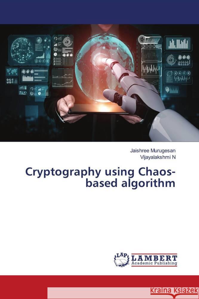 Cryptography using Chaos-based algorithm Murugesan, Jaishree, N, Vijayalakshmi 9786139460397