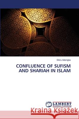 Confluence of Sufism and Shariah in Islam Adenigba, Sikiru 9786139460410 LAP Lambert Academic Publishing