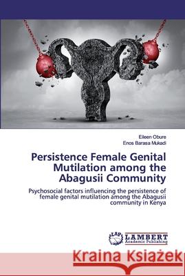 Persistence Female Genital Mutilation among the Abagusii Community Eileen Obure Enos Baras 9786139460458 LAP Lambert Academic Publishing
