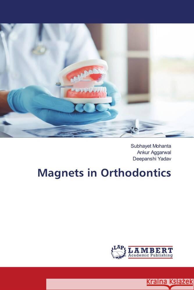 Magnets in Orthodontics Mohanta, Subhayet, Aggarwal, Ankur, Yadav, Deepanshi 9786139460472