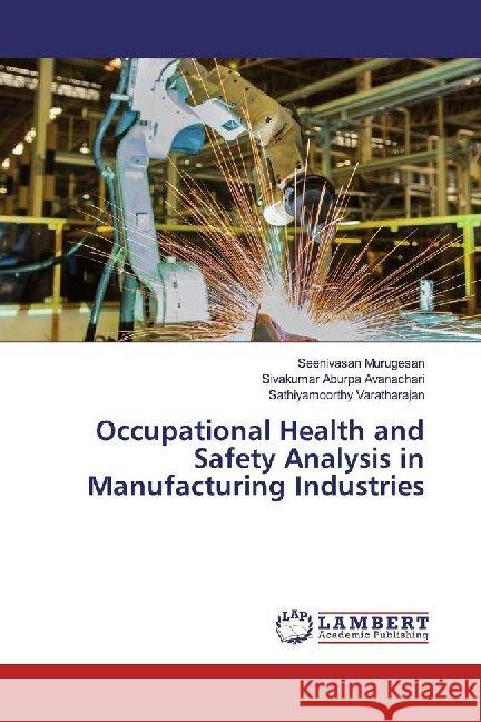 Occupational Health and Safety Analysis in Manufacturing Industries Murugesan, Seenivasan; Aburpa Avanachari, Sivakumar; Varatharajan, Sathiyamoorthy 9786139460571 LAP Lambert Academic Publishing