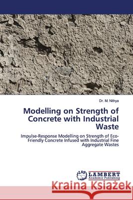 Modelling on Strength of Concrete with Industrial Waste Nithya, M. 9786139460717