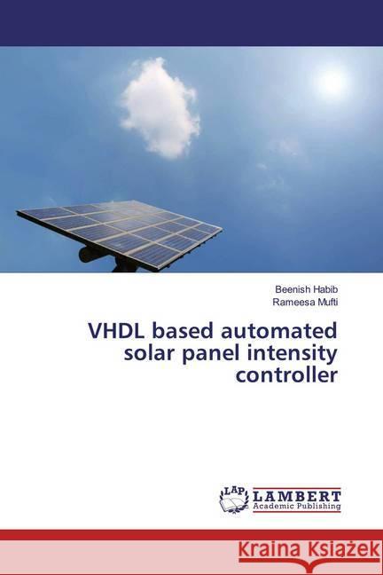 VHDL based automated solar panel intensity controller Habib, Beenish; Mufti, Rameesa 9786139460755 LAP Lambert Academic Publishing