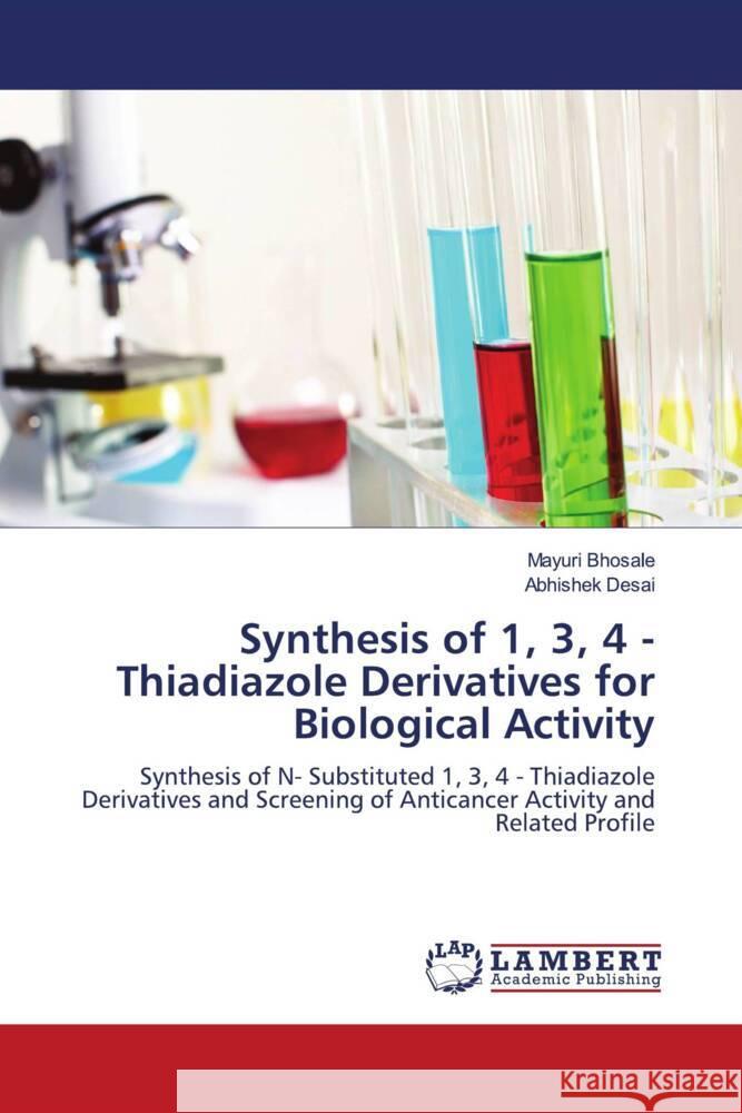 Synthesis of 1, 3, 4 - Thiadiazole Derivatives for Biological Activity Bhosale, Mayuri, Desai, Abhishek 9786139460779