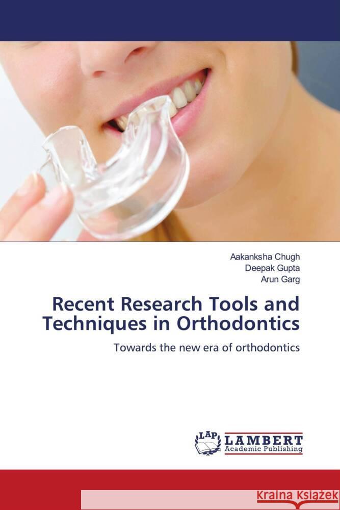 Recent Research Tools and Techniques in Orthodontics Chugh, Aakanksha, Gupta, Deepak, Garg, Arun 9786139460878