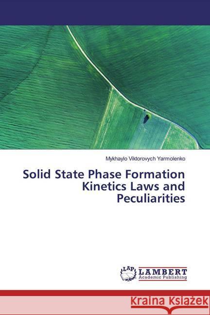 Solid State Phase Formation Kinetics Laws and Peculiarities Yarmolenko, Mykhaylo Viktorovych 9786139461004 LAP Lambert Academic Publishing