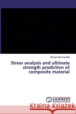 Stress analysis and ultimate strength prediction of composite material Bammankatti, Ramesh 9786139461257