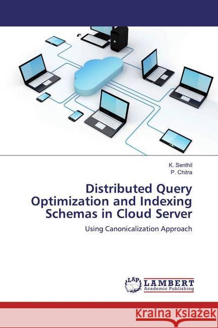 Distributed Query Optimization and Indexing Schemas in Cloud Server : Using Canonicalization Approach Senthil, K.; Chitra, P. 9786139461295 LAP Lambert Academic Publishing