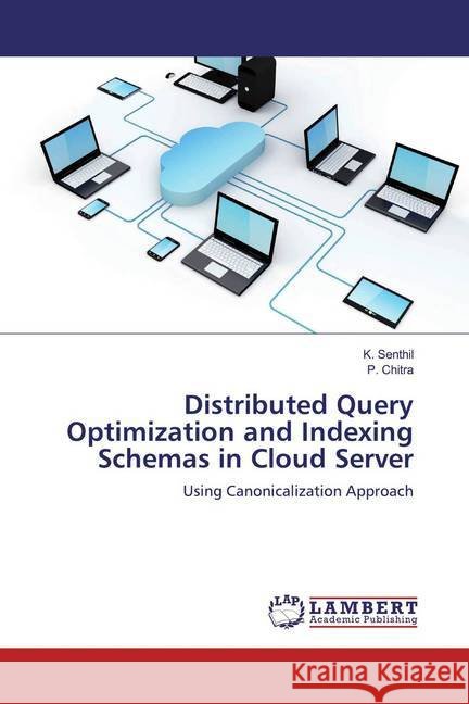 Distributed Query Optimization and Indexing Schemas in Cloud Server : Using Canonicalization Approach Senthil, K.; Chitra, P. 9786139461295