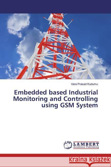 Embedded based Industrial Monitoring and Controlling using GSM System Kudumu, Vara Prasad 9786139461318