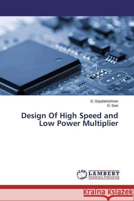 Design Of High Speed and Low Power Multiplier Gopalakrishnan, S.; Sasi, G. 9786139461349 LAP Lambert Academic Publishing