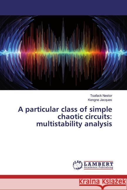 A particular class of simple chaotic circuits: multistability analysis Nestor, Tsafack; Jacques, Kengne 9786139461431 LAP Lambert Academic Publishing