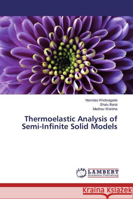 Thermoelastic Analysis of Semi-Infinite Solid Models Khobragade, Namdeo; Barai, Shalu; Warbhe, Madhav 9786139461523 LAP Lambert Academic Publishing