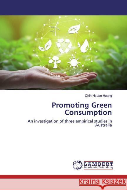 Promoting Green Consumption : An investigation of three empirical studies in Australia Huang, Chih-Hsuan 9786139461578