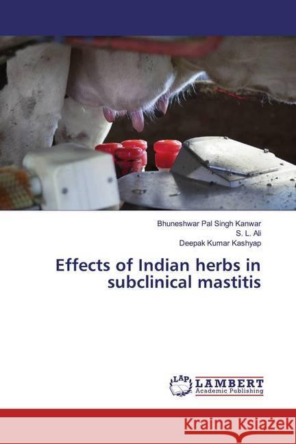 Effects of Indian herbs in subclinical mastitis Kanwar, Bhuneshwar Pal Singh; Ali, S. L.; Kashyap, Deepak Kumar 9786139461660 LAP Lambert Academic Publishing