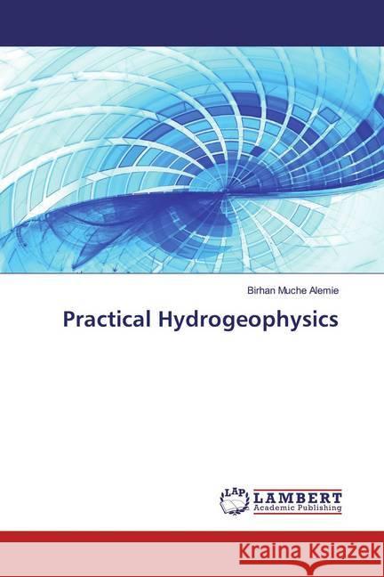 Practical Hydrogeophysics Alemie, Birhan Muche 9786139461684 LAP Lambert Academic Publishing