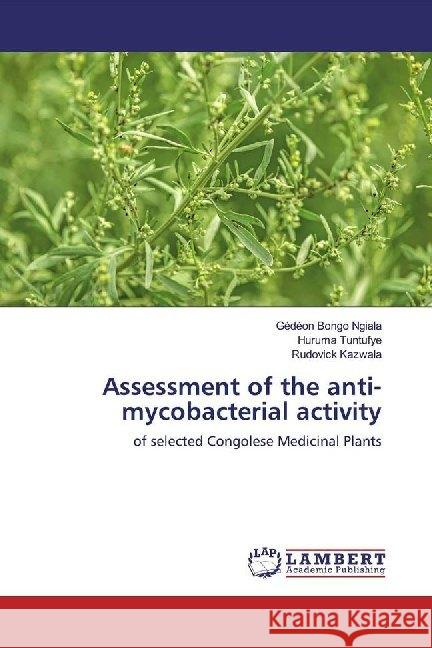 Assessment of the anti-mycobacterial activity of selected Congolese medicinal plants : Case study Bongo Ngiala, Gedéon; Tuntufye, Huruma; Kazwala, Rudovick 9786139462254