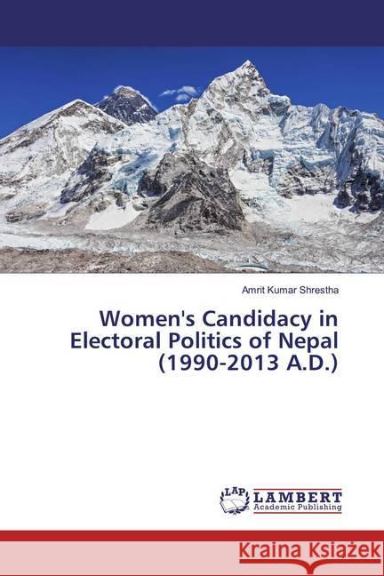 Women's Candidacy in Electoral Politics of Nepal (1990-2013 A.D.) Shrestha, Amrit Kumar 9786139462278