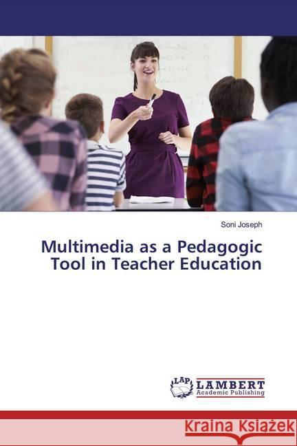 Multimedia as a Pedagogic Tool in Teacher Education Joseph, Soni 9786139462315