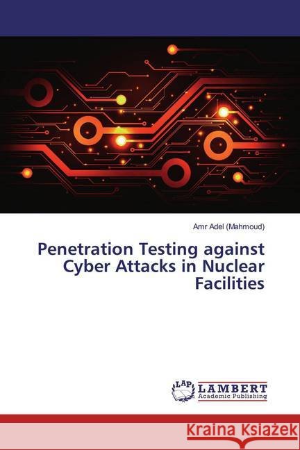 Penetration Testing against Cyber Attacks in Nuclear Facilities Adel (Mahmoud), Amr 9786139462421