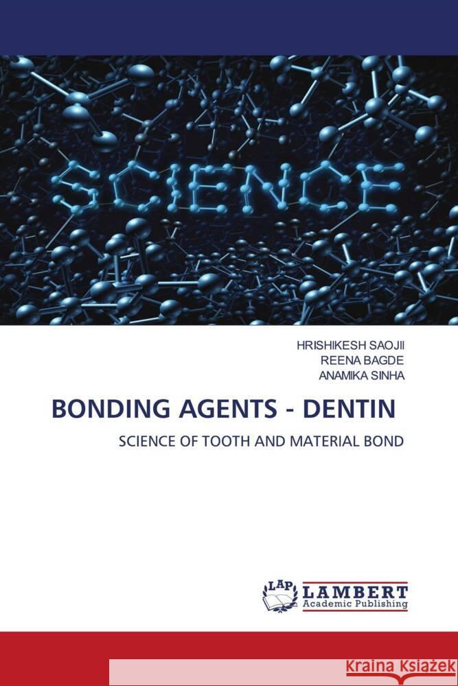 BONDING AGENTS - DENTIN Saojii, Hrishikesh, Bagde, Reena, Sinha, Anamika 9786139462445