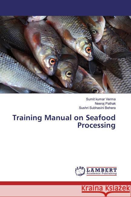 Training Manual on Seafood Processing Verma, Sumit Kumar; Pathak, Neeraj; Behera, Sushri Subhasini 9786139462575 LAP Lambert Academic Publishing