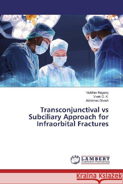 Transconjunctival vs Subciliary Approach for Infraorbital Fractures Nagaraj, Vaibhav; G. K., Vivek; Ghosh, Abhishek 9786139462612