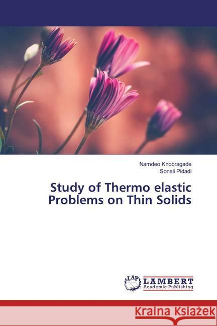 Study of Thermo elastic Problems on Thin Solids Khobragade, Namdeo; Pidadi, Sonali 9786139463008 LAP Lambert Academic Publishing