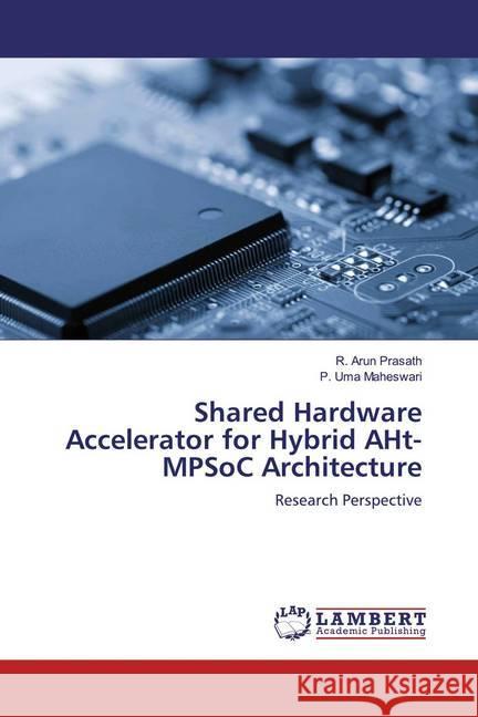 Shared Hardware Accelerator for Hybrid AHt-MPSoC Architecture : Research Perspective Prasath, R. Arun; Maheswari, P. Uma 9786139463121