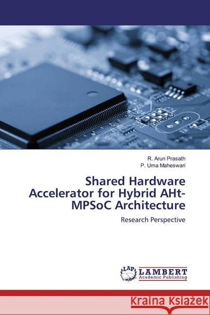 Shared Hardware Accelerator for Hybrid AHt-MPSoC Architecture : Research Perspective Prasath, R. Arun; Maheswari, P. Uma 9786139463121