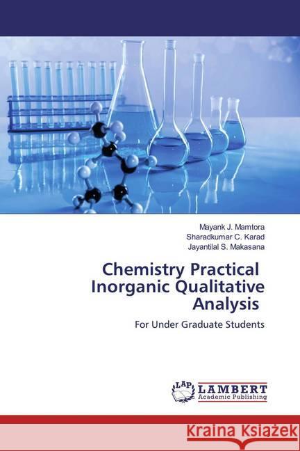 Chemistry Practical Inorganic Qualitative Analysis : For Under Graduate Students Mamtora, Mayank J.; Karad, Sharadkumar C.; Makasana, Jayantilal S. 9786139463206