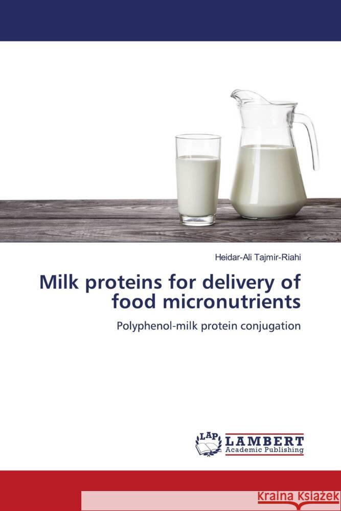 Milk proteins for delivery of food micronutrients Tajmir-Riahi, Heidar-Ali 9786139463411 LAP Lambert Academic Publishing