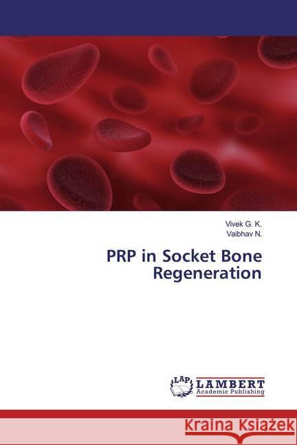 PRP in Socket Bone Regeneration G. K., Vivek; N., Vaibhav 9786139463619 LAP Lambert Academic Publishing