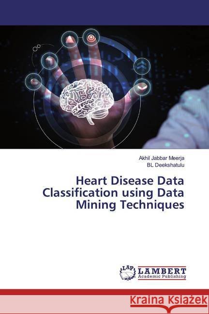 Heart Disease Data Classification using Data Mining Techniques Meerja, Akhil Jabbar; Deekshatulu, BL 9786139464289
