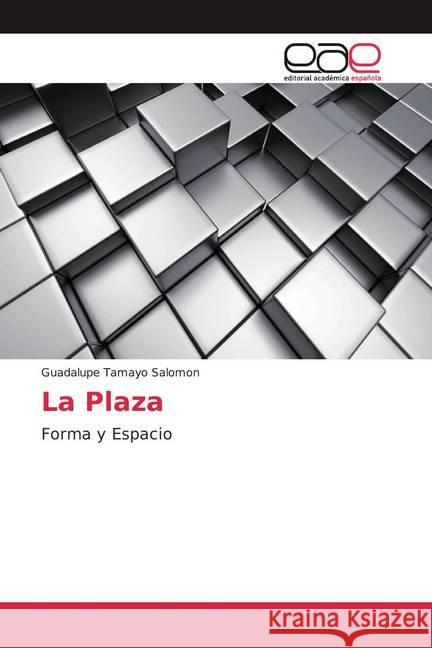 La Plaza : Forma y Espacio Tamayo Salomon, Guadalupe 9786139464883 Editorial Académica Española